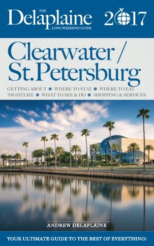Download CLEARWATER / ST. PETERSBURG - The Delaplaine 2017 Long Weekend Guide (Long Weekend Guides)