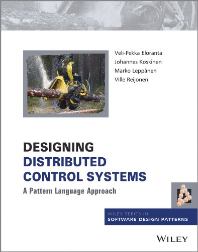 Designing Distributed Control Systems: A Pattern Language Approach (Wiley Software Patterns Series) by Veli-Pekka Eloranta, Johannes Koskinen, Marko Leppänen, Ville Reijonen