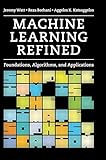 Machine Learning Refined: Foundations, Algorithms, and Applications