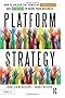 Platform Strategy: How to Unlock the Power of Communities and Networks to Grow Your Business
