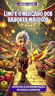Livro Livro infantil sobre alimentação: Lino e o Mercado dos Sabores Mágicos: Incentivo à experimentação de novos alimentos (Coleção Aventuras que Ensinam 3)
