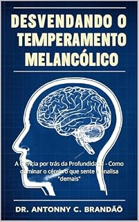 Livro Desvendando o Temperamento Melancólico: A Ciência por trás da Profundidade - Como dominar o cérebro que sente e analisa "demais" (Inteligência Temperamental — O Mapa da Natureza Humana Livro 2)