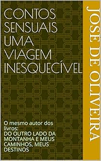Livro CONTOS SENSUAIS UMA VIAGEM INESQUECÍVEL: O mesmo autor dos livros: DO OUTRO LADO DA MONTANHA E MEUS CAMINHOS, MEUS DESTINOS