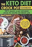 The Keto Diet Crock Pot Cookbook: 101 Healthy and Easy Ketogenic Crock Pot Recipes for Weight Loss (