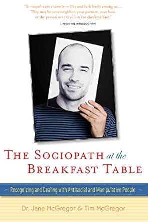 The Sociopath At The Breakfast Table Recognizing And Dealing With Antisocial And Manipulative People Ebook Mcgregor Jane Mcgregor Tim Kindle Store Amazon Com