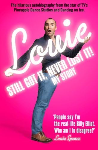 Still Got It, Never Lost It!: The Hilarious Autobiography from the Star of TV's Pineapple Dance Studios and Dancing on Ice by Louie Spence (2012-04-12) Paperback – 1830