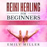 Reiki Heling for Beginners: A Comprehensive Guide to Learning Reiki and Self-Healing Techniques: Wit by 