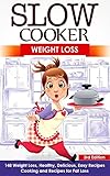 Slow Cooker: Weight Loss: 148 Weight Loss, Healthy, Delicious, Easy Recipes: Cooking and Recipes for Fat Loss - 3rd Edition (Lose Fat, Easy Meals, Crock ... Weight Watchers, Weight Loss Slow Cooker)
