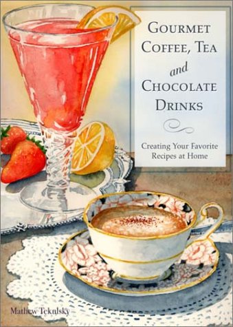 Gourmet Coffee, Tea and Chocolate Drinks: Creating Your Favorite Recipes at Home by Mathew Tekulsky