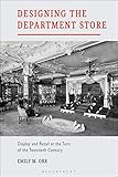 Designing the Department Store: Display and Retail at the Turn of the Twentieth Century by 