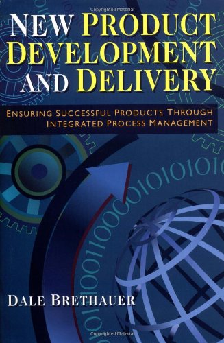 New Product Development and Delivery: Ensuring Successful Products Through Integrated Process Management