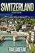 Switzerland Travel Guide Tips & Advice For Long Vacations or Short Trips - Trip to Relax & Discover Swiss, Food, Drink, Restaurants, Bars,Night life, Music: ... Save Time & Money (TravelGuideTeam Book 13)
