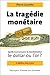 La Tragédie monétaire: Quelle monnaie pour la mondialisation, le dollar ou l'or ? (Histoire politi by