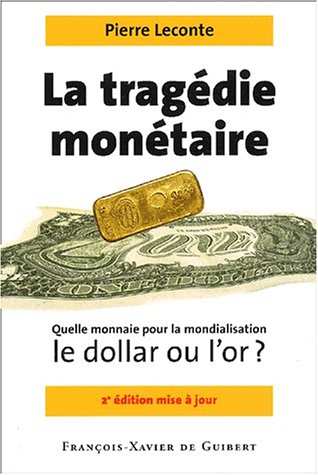 La Tragédie monétaire: Quelle monnaie pour la mondialisation, le dollar ou l'or ? (Histoire politi by Pierre Leconte