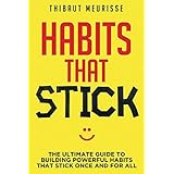 Habits That Stick: The Ultimate Guide To Building Powerful Habits That Stick Once and For All