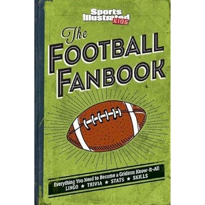 The Football Fanbook: Everything You Need to Become a Gridiron Know-it-All (A Sports Illustrated Kids Book)
