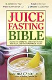 The Juice Fasting Bible: Discover the Power of an All-Juice Diet to Restore Good Health, Lose Weight by Sandra Cabot