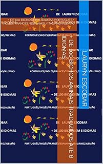 Livro + DE 100 BICHOS ANIMAIS TRADUZIDOS ATÉ 6 IDIOMAS: + DE 100 BICHOS EM 6 IDIOMAS PORTUGUÊS/ INGLÊS/FRANCÊS/ESPANHOL/ITALIANO/ALEMÃO