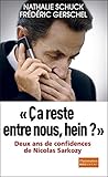 Ça reste entre nous, hein ?: Deux ans de confidence de Nicolas Sarkozy (Document) (French Edition) by 