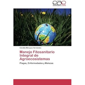 Manejo Fitosanitario Integral de Agroecosistemas: Plagas, Enfermedades y Malezas (Spanish Edition)