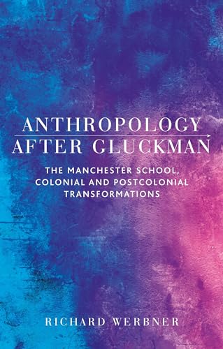 Anthropology after Gluckman: The Manchester School, colonial and postcolonial t…