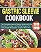 Gastric Sleeve Cookbook 2019-2020: The Complete Gastric Sleeve Guide with the Bariatric-Friendly and Healthy Recipes for Every Stage of Bariatric Surgery Recovery by Ashley Evans