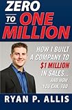 Zero to One Million: How I Built A Company to $1 Million in Sales . . . and How You Can, Too cover