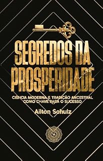 Livro Segredos da Prosperidade: CIÊNCIA MODERNA E TRADIÇÃO ANCESTRAL COMO CHAVE PARA O SUCESSO