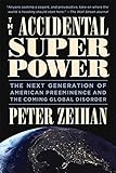 The Accidental Superpower: The Next Generation of American Preeminence and the Coming Global Disorder