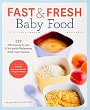 Fast & Fresh Baby Food Cookbook: 120 Ridiculously Simple and Naturally Wholesome Baby Food Recipes Fast & Fresh Baby Food Cookbook: 120 Ridiculously Simple and Naturally Wholesome Baby Food Recipes