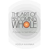 The Art of Becoming Whole: A Guide to Self Mastery