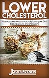 Lower Cholesterol (A healthy Diet book): Use nuts and seeds to naturally lower your BMI, blood press by James Francis