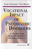 Vocational Impact of Psychiatric Disorders : A Guide for Rehabilitation Professionals, Fischler, Gary L., 083421251X