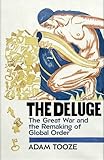 The Deluge: The Great War and the Remaking of Global Order 1916-1931