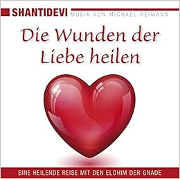 Die Wunden Der Liebe Heilen Eine Heilende Reise Mit Den Elohin Der Gnade Amazon De Shantidevi Reimann Michael Bucher