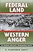 Federal Land, Western Anger: The Sagebrush Rebellion and Environmental Politics (Development of Western Resources)