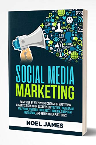 Social Media Marketing: Easy Step by Step Instructions For Mastering Advertising In Your Business on YouTube, Instagram, Facebook, Twitter, Pinterest, LinkedIn, Snapchat, Instagram