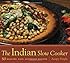 The Indian Slow Cooker: 50 Healthy, Easy, Authentic Recipes