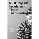 A Study on Incels and Their Terminology : A look inside the Incel mind