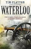 Waterloo: Four Days that Changed Europe's Destiny