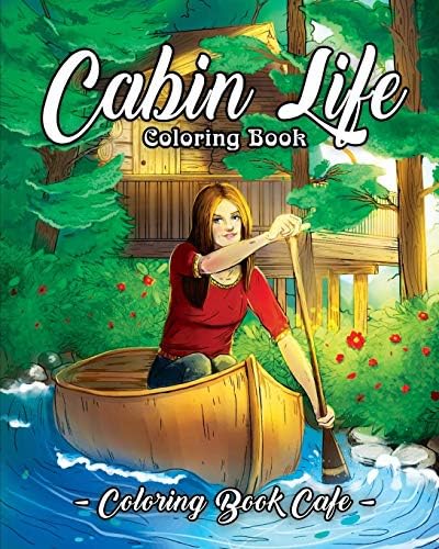 Cabin Life Coloring Book: An Adult Coloring Book Featuring Relaxing Cabin Vacation Scenes, Majestic Mountains and Beautiful Wildlife Designs (Life Series Coloring Books)