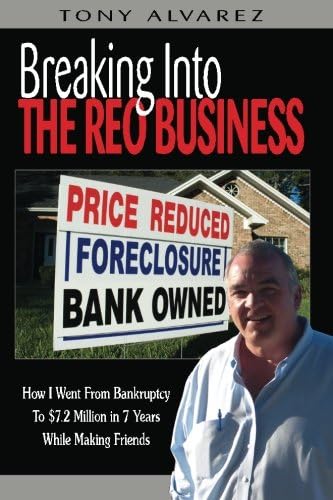 Breaking into the REO Business: How I Went from Bankruptcy to $7.2 Million in 7 Years While Making Friends
