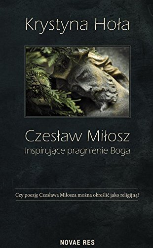 Czeslaw Milosz. Inspirujace pragnienie Boga