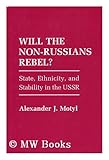 Will the Non-Russians Rebel? : State, Ethnicity, and Stability in the U. S. S. R., Motyl, Alexander J., 0801419476