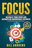 Focus - Maximize Your Focus and Accomplish Unstoppable Victories (With 30-Days Focus Building Plan)
