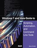 Windows 7 and Vista Guide to Scripting, Automation, and Command Line Tools