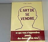L'art de se vendre : ce que vous n'apprendrez jamais des chasseurs de têtes by 