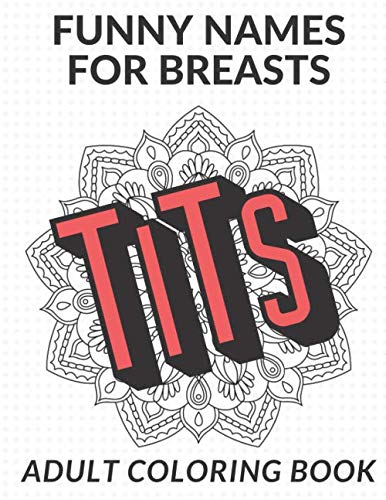 Funny Names For Breasts Adult Coloring Book: Obscene Vulgar and Hilarious Color Book that Highlights the Many Different Names for Female Boobs Tits and Tatas by FunnyReign Publishing