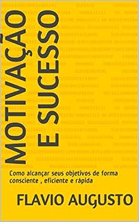Livro Motivação e Sucesso: Como alcançar seus objetivos de forma consciente , eficiente e rápida
