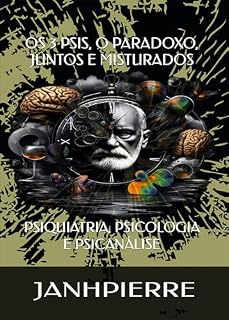Livro OS 3 PSIS, O PARADOXO, JUNTOS E MISTURADOS: PSIQUIATRIA, PSICOLOGIA E PSICANÁLISE